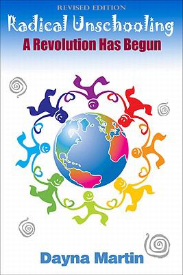 Radical Unschooling (2nd Ed. ) : A Revolution Has Begun