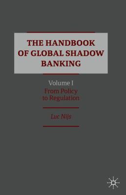 The Handbook of Global Shadow Banking, Volume I : From Policy to Regulation