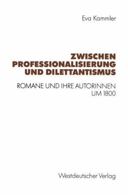 Zwischen Professionalisierung und Dilettantismus : Romane und Ihre Autorinnen Um 1800