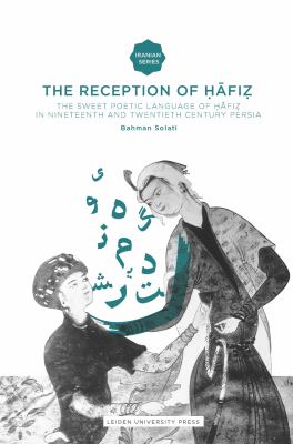 The Reception of Hafiz : The Sweet Poetic Language of Hafiz in Nineteenth and Twentieth Century Persia