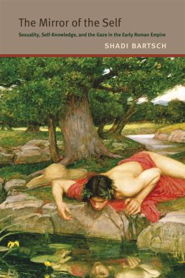 The Mirror of the Self : Sexuality, Self-Knowledge, and the Gaze in the Early Roman Empire
