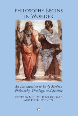 Philosophy Begins in Wonder : An Introduction to Early Modern Philosophy, Theology, and Science