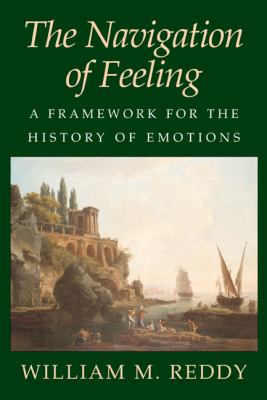 The Navigation of Feeling : A Framework for the History of Emotions