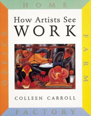 How Artists See - Work : Farm, Factory, Home, Office