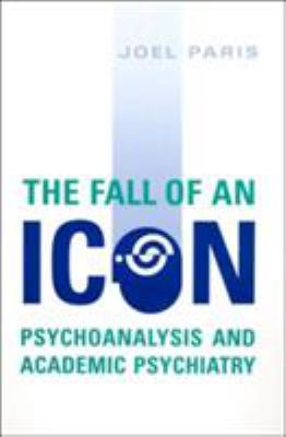 The Fall of an Icon : Psychoanalysis and Academic Psychiatry