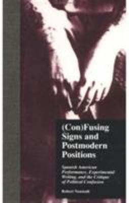 (con)Fusing Signs and Postmodern Positions : Spanish American Performance, Experimental Writing, and the Critique of Political Confusion