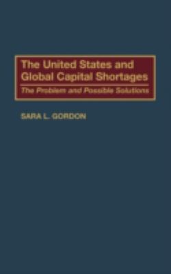 The United States and Global Capital Shortages : The Problem and Possible Solutions