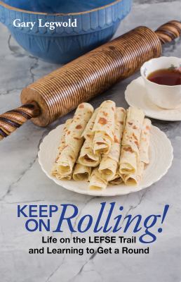 Keep on Rolling! : Life on the Lefse Trail and Learning to Get a Round