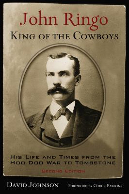 John Ringo, King of the Cowboys : His Life and Times from the Hoo Doo War to Tombstone, Second Edition