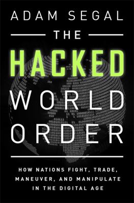 The Hacked World Order : How Nations Fight, Trade, Maneuver, and Manipulate in the Digital Age