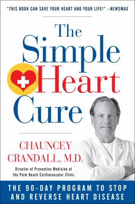 The Simple Heart Cure : The 90-Day Program to Stop and Reverse Heart Disease