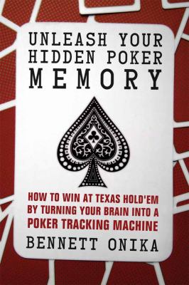 Unleash Your Hidden Poker Memory : How to Win at Texas Hold'Em by Turning Your Brain into a Poker Tracking Machine