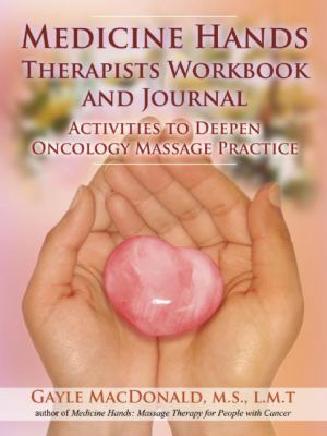 Medicine Hands Therapists Workbook and Journal : Activities to Deepen Oncology Massage Practice