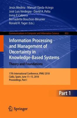 Information Processing and Management of Uncertainty in Knowledge-Based Systems - Theory and Foundations : 17th International Conference, IPMU 2018, Cádiz, Spain, June 11-15, 2018, Proceedings