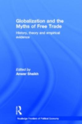 Globalization and the Myths of Free Trade : History, Theory, and Empirical Evidence