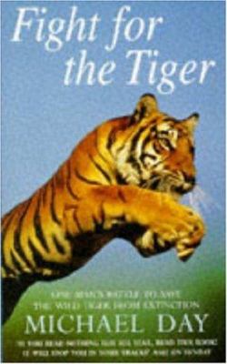 Fight for the Tiger : One Man's Fight to Save the Wild Tiger from Extinction