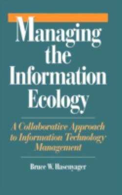 Managing the Information Ecology : A Collaborative Approach to Information Technology Management