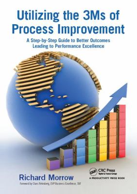 Utilizing the 3Ms of Process Improvement : A Step-By-Step Guide to Better Outcomes Leading to Performance Excellence