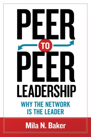 Peer-To-Peer Leadership : Why the Network Is the Leader