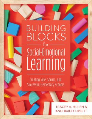 Building Blocks for Social-Emotional Learning : Creating Safe, Secure, and Successful Elementary Schools