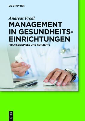 Management in Gesundheitseinrichtungen : Praxisbeispiele und Konzepte