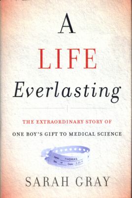 A Life Everlasting : The Extraordinary Story of One Boy's Gift to Medical Science