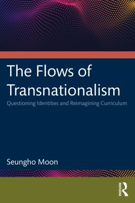 The Flows of Transnationalism : Questioning Identities and Reimagining Curriculum