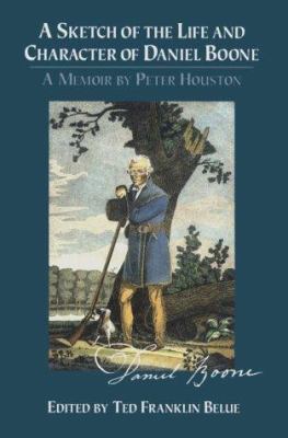 A Sketch of the Life and Character of Daniel Boone : A Memoir of Peter Houston