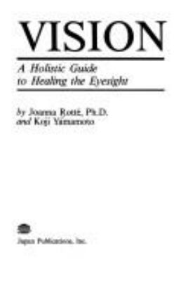 Vision : A Holistic Guide to Healing the Eyesight
