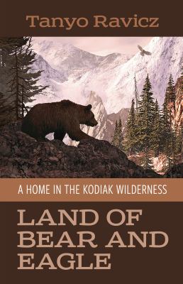 Land of Bear and Eagle : A Home in the Kodiak Wilderness