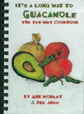 It's a Long Way to Guacamole : The Tex-Mex Cookbook