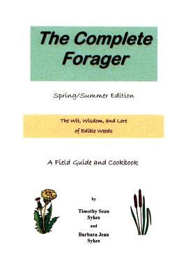 The Complete Forager : The Wit, Wisdom, and Lore of Edible Weeds