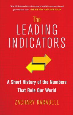 The Leading Indicators : A Short History of the Numbers That Rule Our World