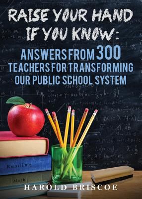 Raise Your Hand If You Know : Answers from 300 Teachers for Transforming Our Public School System