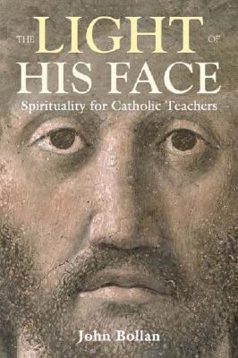 The Light of His Face : Spirituality for Catholic Teachers