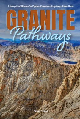 Granite Pathways : A History of the Wilderness Trail System of Sequoia and Kings Canyon National Parks