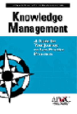 Knowledge Management : A Guide for Your Journey to Best-Practices Processes