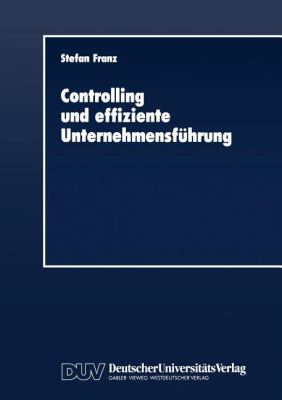Controlling und Effiziente Unternehmensführung : Theoretische Grundzüge und Überprüfung an Einem Praxisbeispiel