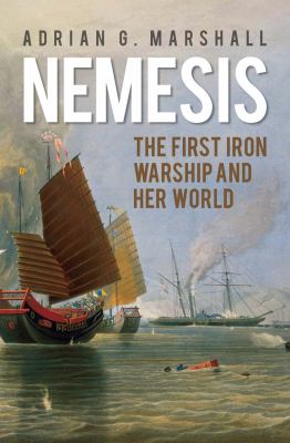 Nemesis : The First Iron Warship and Her World