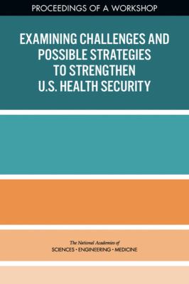 Examining Challenges and Possible Strategies to Strengthen U. S. Health Security : Proceedings of a Workshop