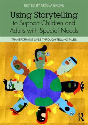 Using Storytelling to Support Children and Adults with Special Needs : Transforming Lives Through Telling Tales