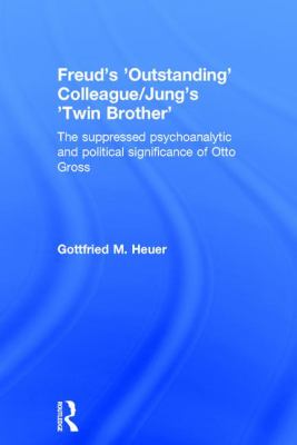 Freud's 'Outstanding' Colleague/Jung's 'Twin Brother' : The Suppressed Psychoanalytic and Political Significance of Otto Gross