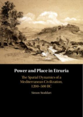 Power and Place in Etruria: Volume 1 : The Spatial Dynamics of a Mediterranean Civilization, 1200-500 BC
