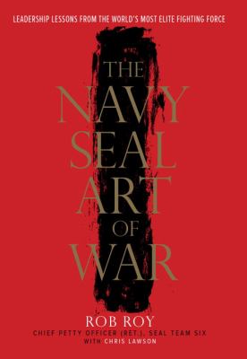The Navy SEAL Art of War : Leadership Lessons from the World's Most Elite Fighting Force