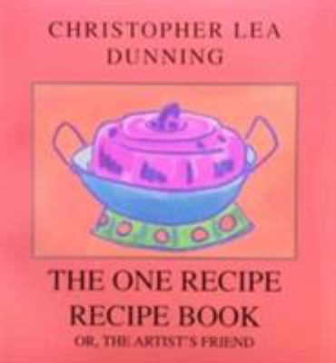 The One Recipe Recipe Book : Or, the Artist's Friend