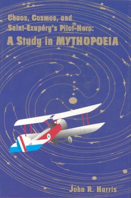 Chaos, Cosmos, and Saint-Exupery's Pilot-Hero : A Study in Mythopoeia