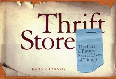 Thrift Store : The Past and Future Secret Lives of Things