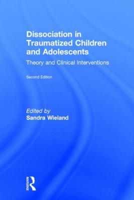 Dissociation in Traumatized Children and Adolescents : Theory and Clinical Interventions