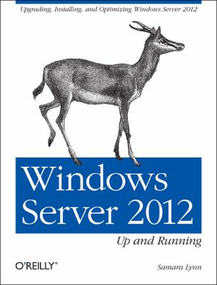 Windows Server 2012: up and Running : Upgrading, Installing, and Optimizing Windows Server 2012