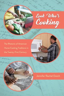 Look Who's Cooking : The Rhetoric of American Home-Cooking Traditions in the Twenty-First Century